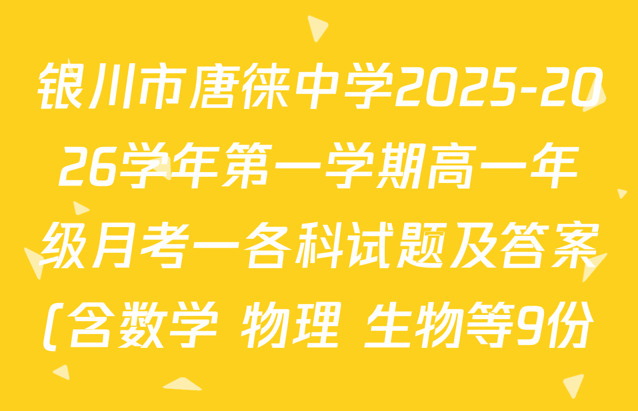 银川市唐徕中学2025-2026学年第一学期高一年级月考一各科试题及答案(含数学 物理 生物等9份) 银川市唐徕中学2025-2026学年第一学期高一年级月考一各科试题及答案(含数学 物理 生物等9份)